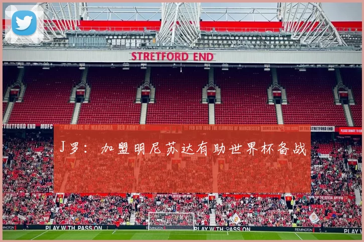 J罗：加盟明尼苏达有助世界杯备战